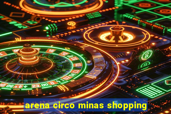 arena circo minas shopping